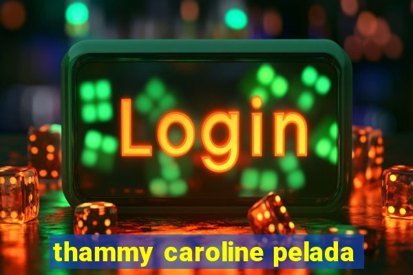 thammy caroline pelada